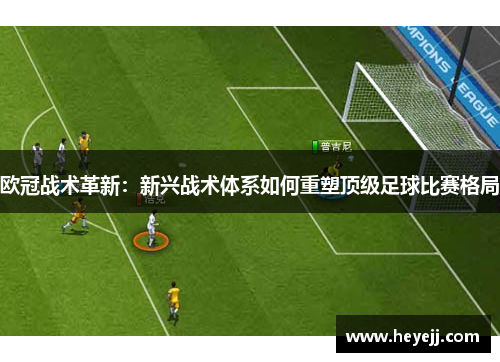 欧冠战术革新：新兴战术体系如何重塑顶级足球比赛格局