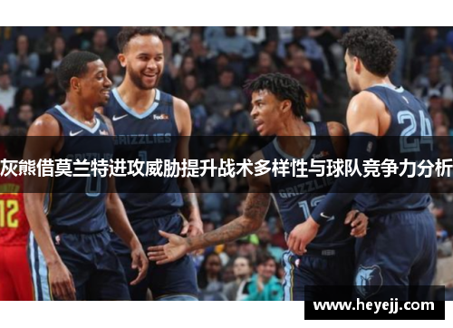 灰熊借莫兰特进攻威胁提升战术多样性与球队竞争力分析