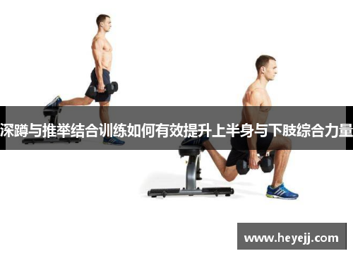 深蹲与推举结合训练如何有效提升上半身与下肢综合力量